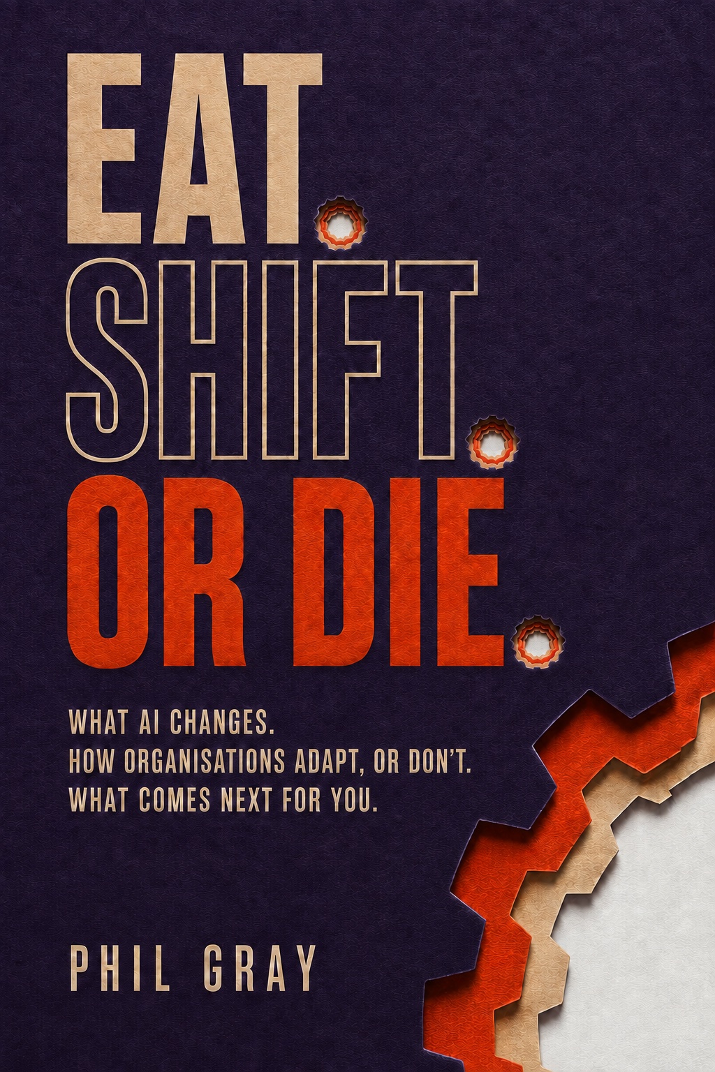Eat. Shift. Or Die. by Phil Gray. Deep purple cover, parchment and orange type, with cutouts revealing orange, parchment and white layers.